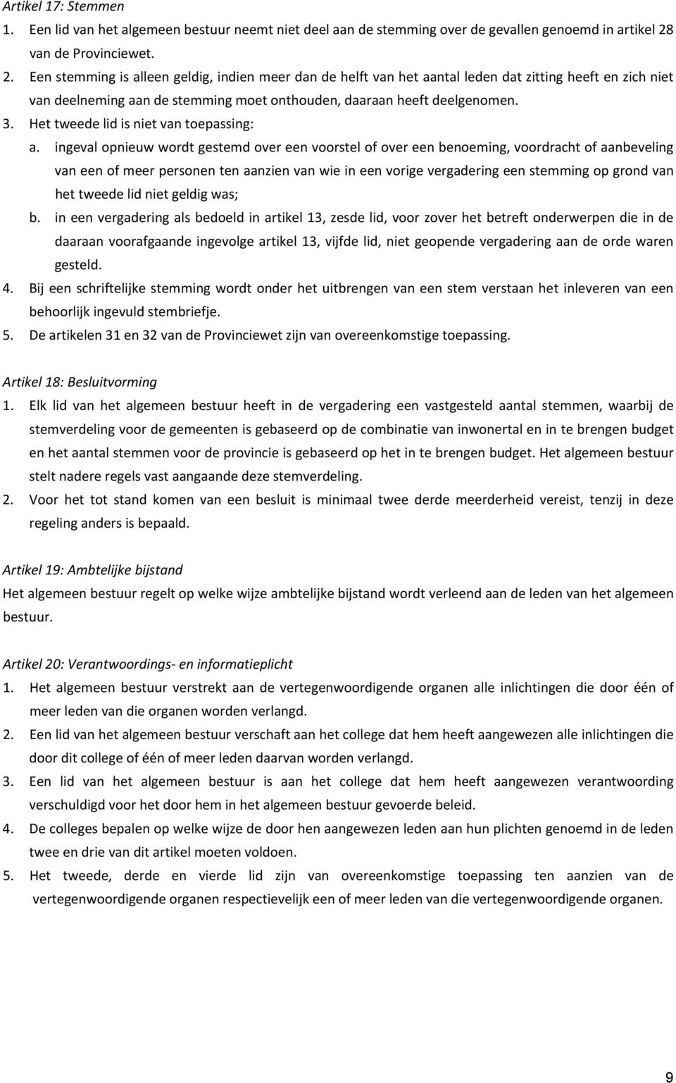 Een stemming is alleen geldig, indien meer dan de helft van het aantal leden dat zitting heeft en zich niet van deelneming aan de stemming moet onthouden, daaraan heeft deelgenomen. 3.