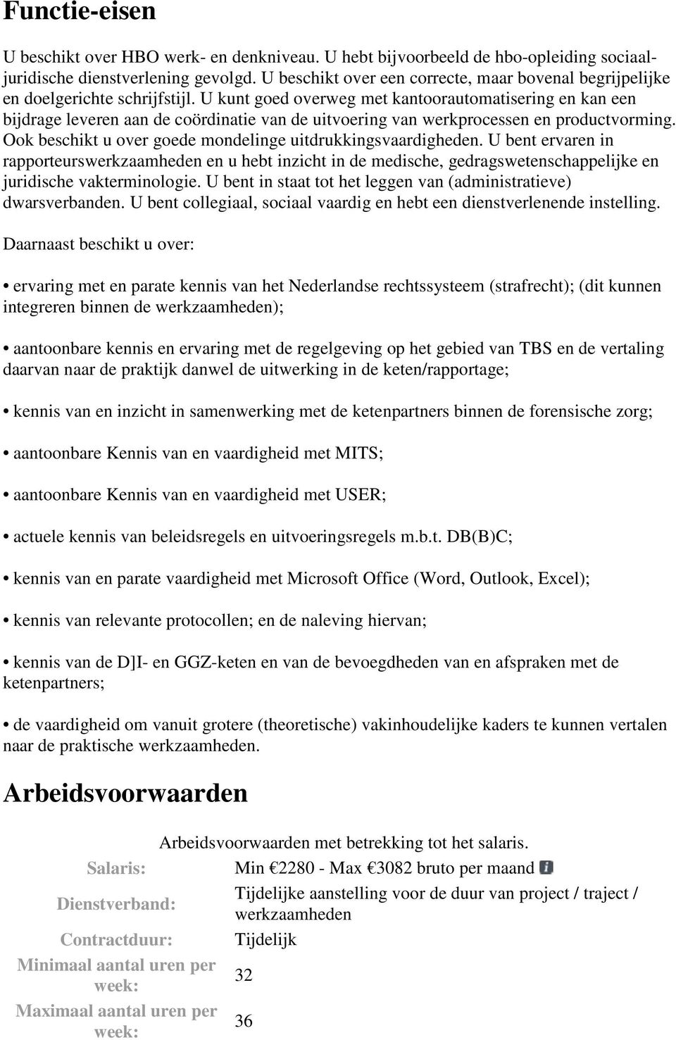 U kunt goed overweg met kantoorautomatisering en kan een bijdrage leveren aan de coördinatie van de uitvoering van werkprocessen en productvorming.