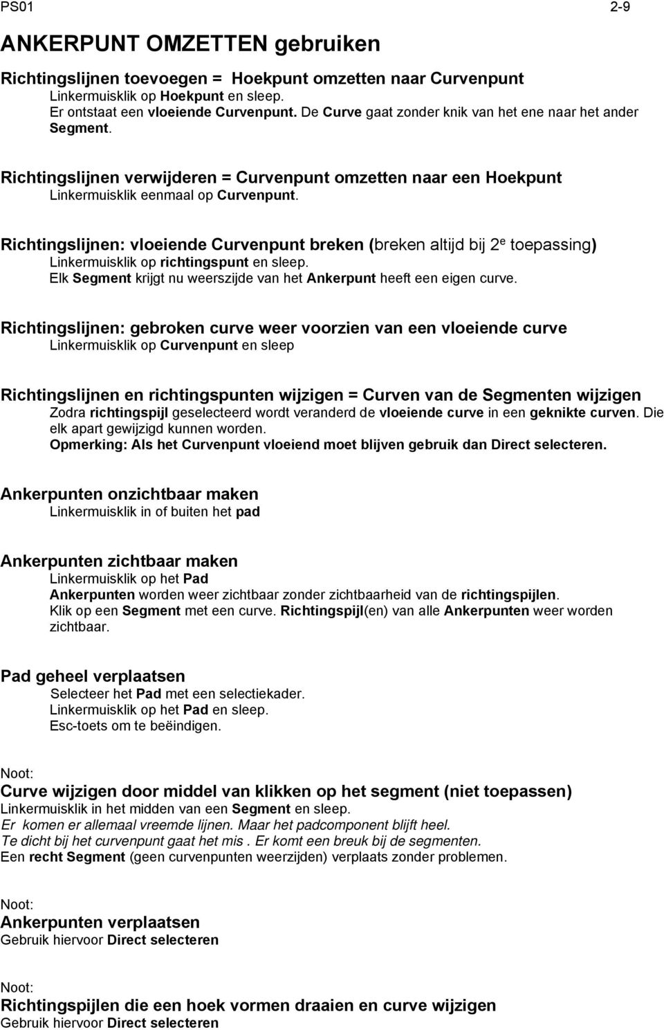 Richtingslijnen: vloeiende Curvenpunt breken (breken altijd bij 2 e toepassing) Linkermuisklik op richtingspunt en sleep. Elk Segment krijgt nu weerszijde van het Ankerpunt heeft een eigen curve.