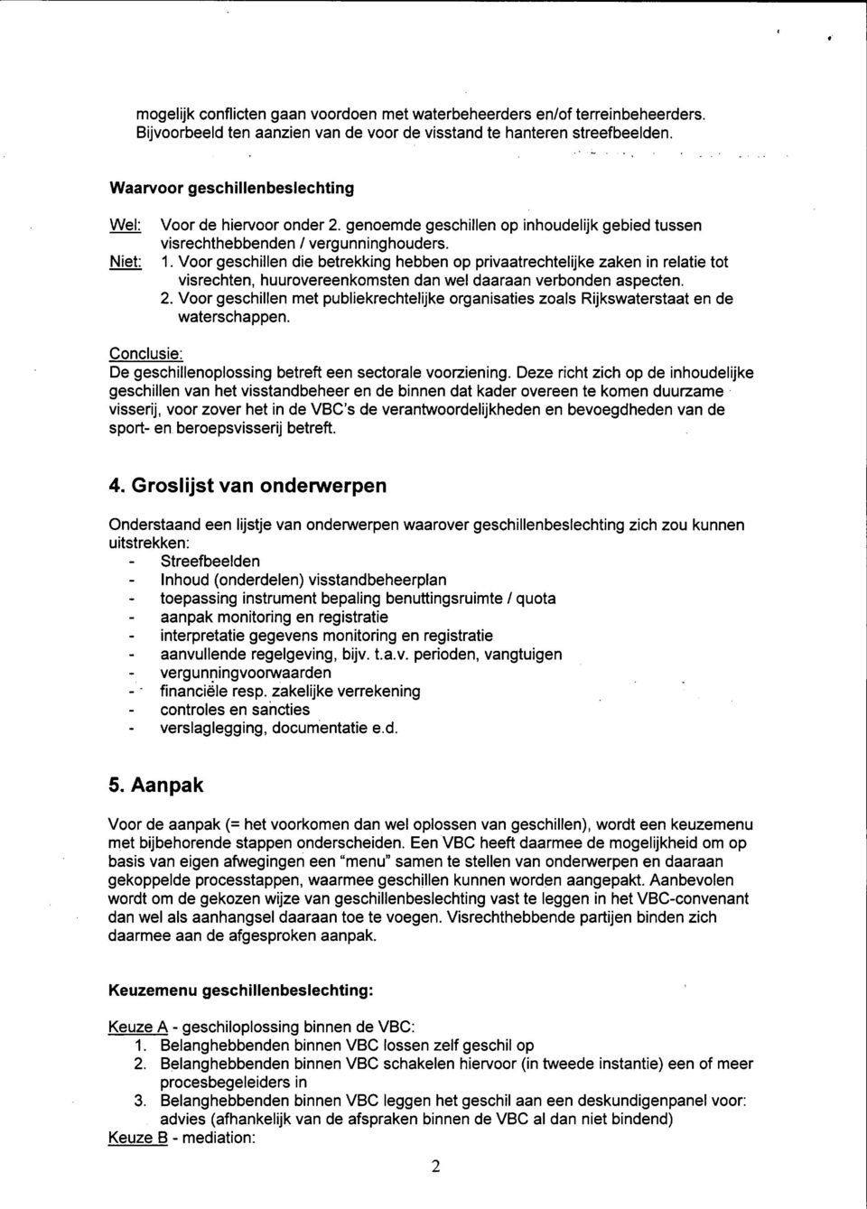 Voor geschillen die betrekking hebben op privaatrechtelijke zaken in relatie tot visrechten, huurovereenkomsten dan wel daaraan verbonden aspecten. 2.