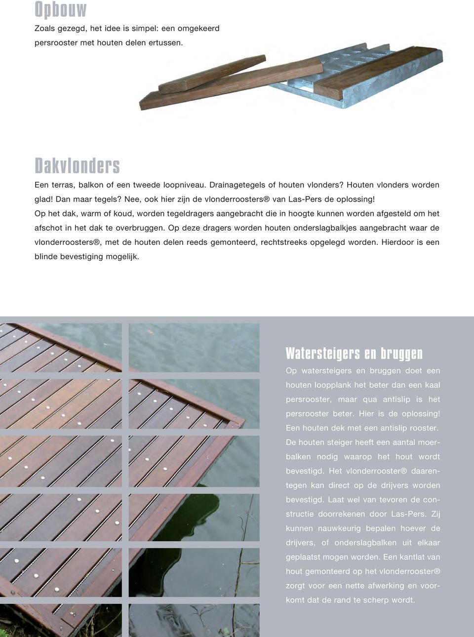 Op het dak, warm of koud, worden tegeldragers aangebracht die in hoogte kunnen worden afgesteld om het afschot in het dak te overbruggen.