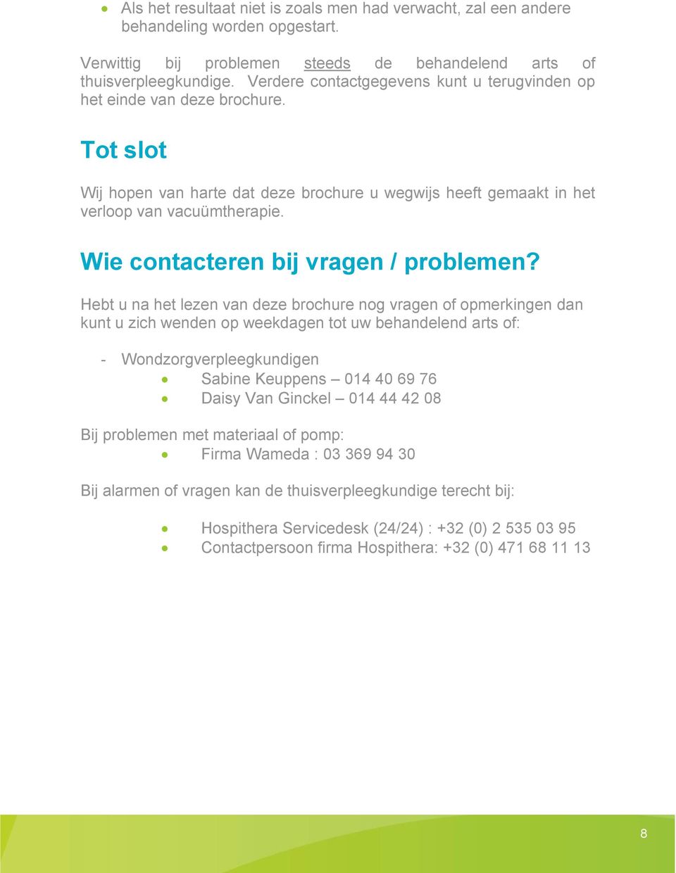 Wie contacteren bij vragen / problemen?