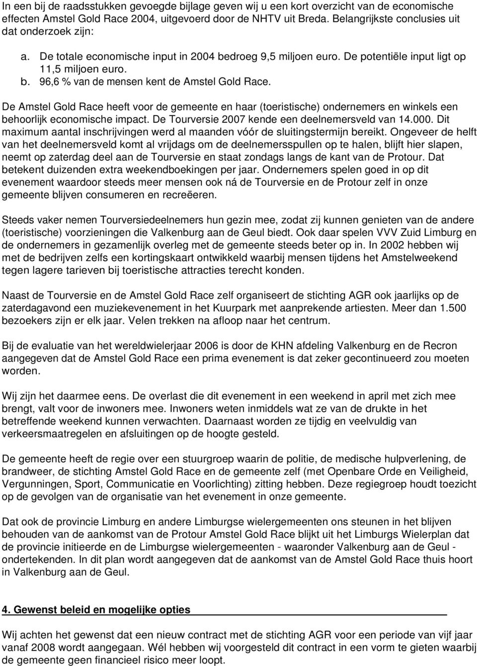 De Amstel Gold Race heeft voor de gemeente en haar (toeristische) ondernemers en winkels een behoorlijk economische impact. De Tourversie 2007 kende een deelnemersveld van 14.000.