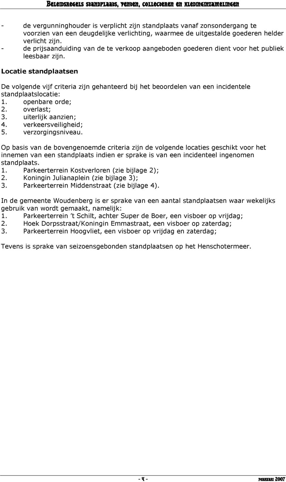 Locatie standplaatsen De volgende vijf criteria zijn gehanteerd bij het beoordelen van een incidentele standplaatslocatie: 1. openbare orde; 2. overlast; 3. uiterlijk aanzien; 4.