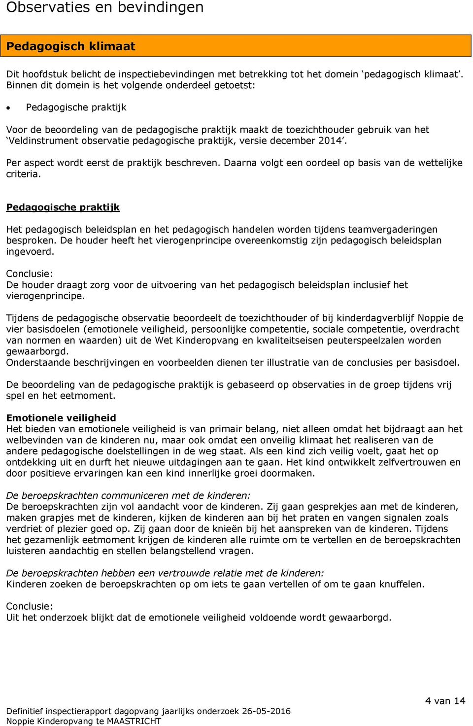 pedagogische praktijk, versie december 2014. Per aspect wordt eerst de praktijk beschreven. Daarna volgt een oordeel op basis van de wettelijke criteria.