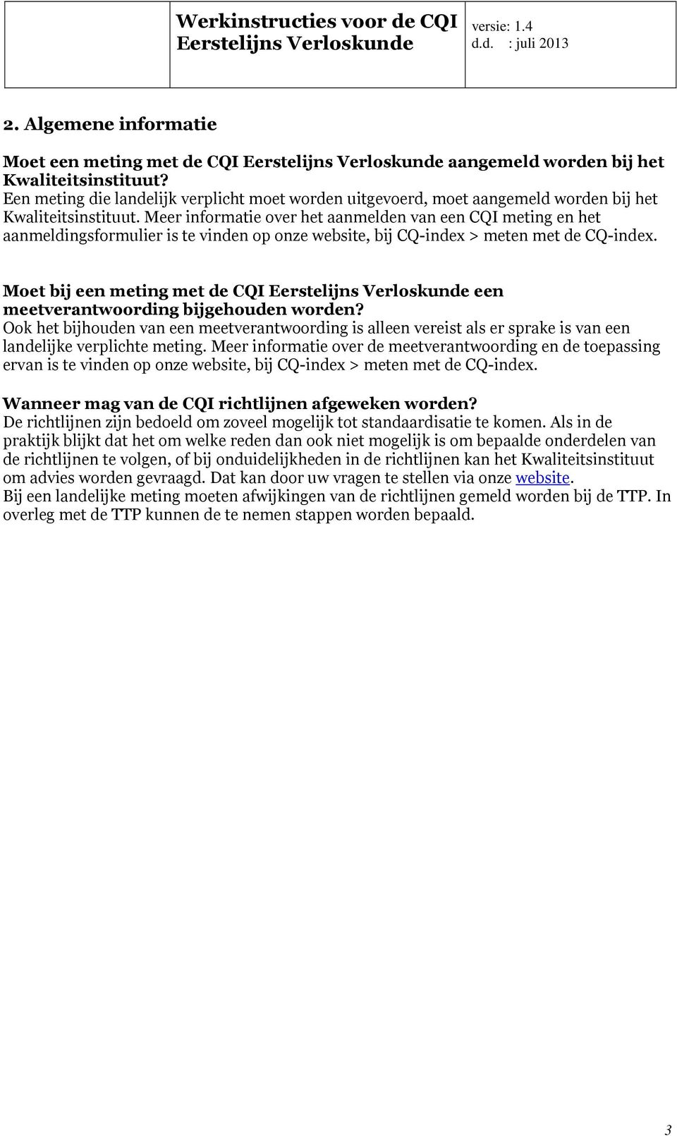 Meer informatie over het aanmelden van een CQI meting en het aanmeldingsformulier is te vinden op onze website, bij CQ-index > meten met de CQ-index.