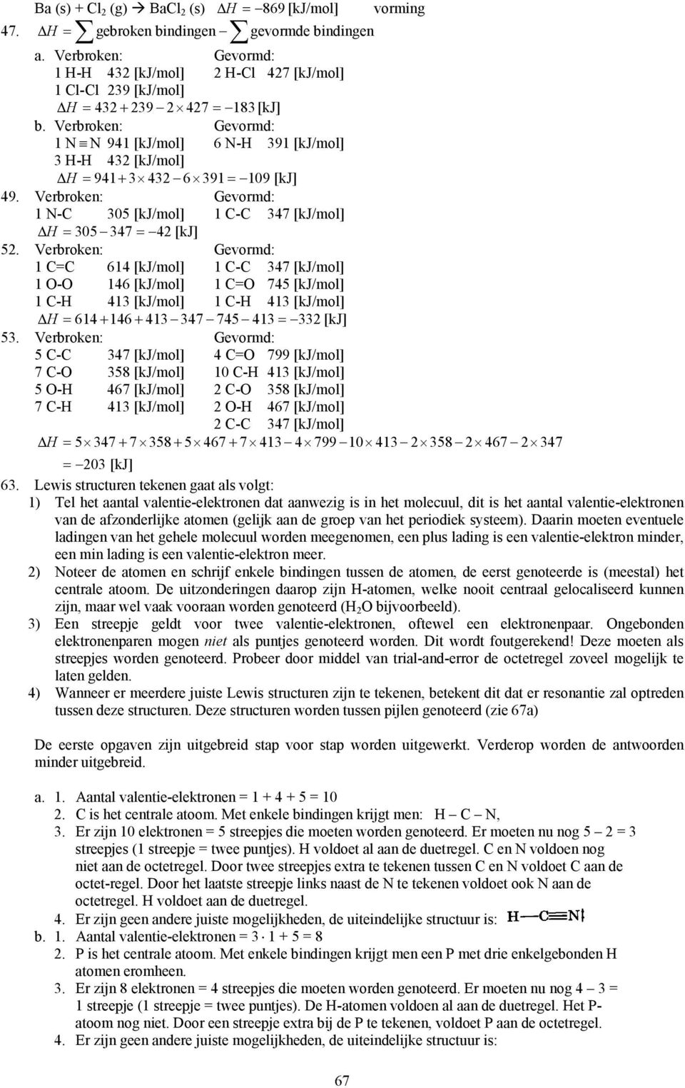 Verbroken: Gevormd: 1 N N 941 [kj/mol] 6 N-H 391 [kj/mol] 3 H-H 432 [kj/mol] H = 941+ 3 432 6 391 = 109 [kj] 49. Verbroken: Gevormd: 1 N-C 305 [kj/mol] 1 C-C 347 [kj/mol] H = 305 347 = 42 [kj] 52.