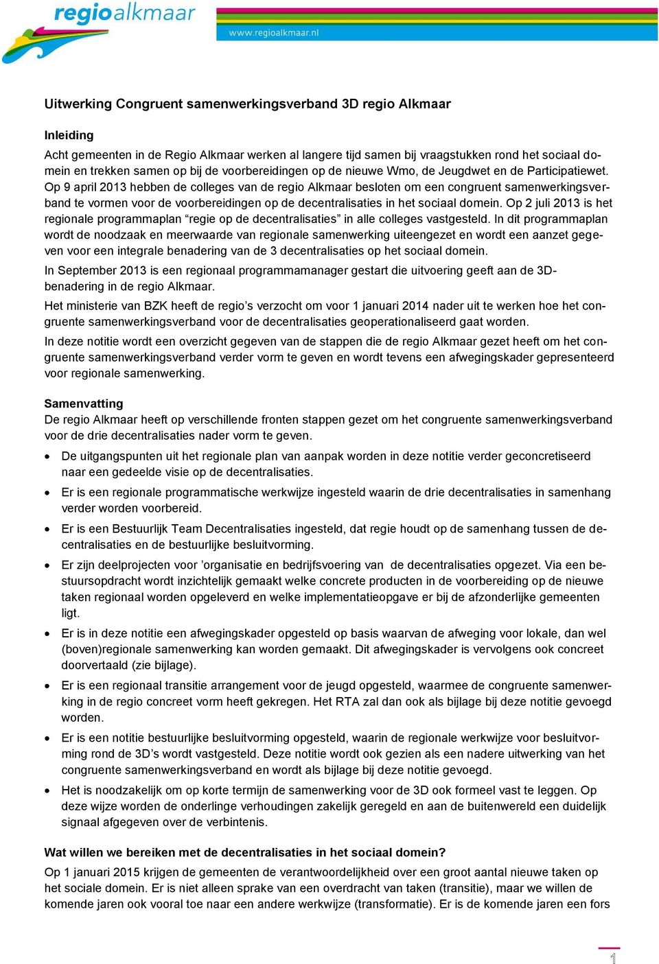 Op 9 april 2013 hebben de colleges van de regio Alkmaar besloten om een congruent samenwerkingsverband te vormen voor de voorbereidingen op de decentralisaties in het sociaal domein.