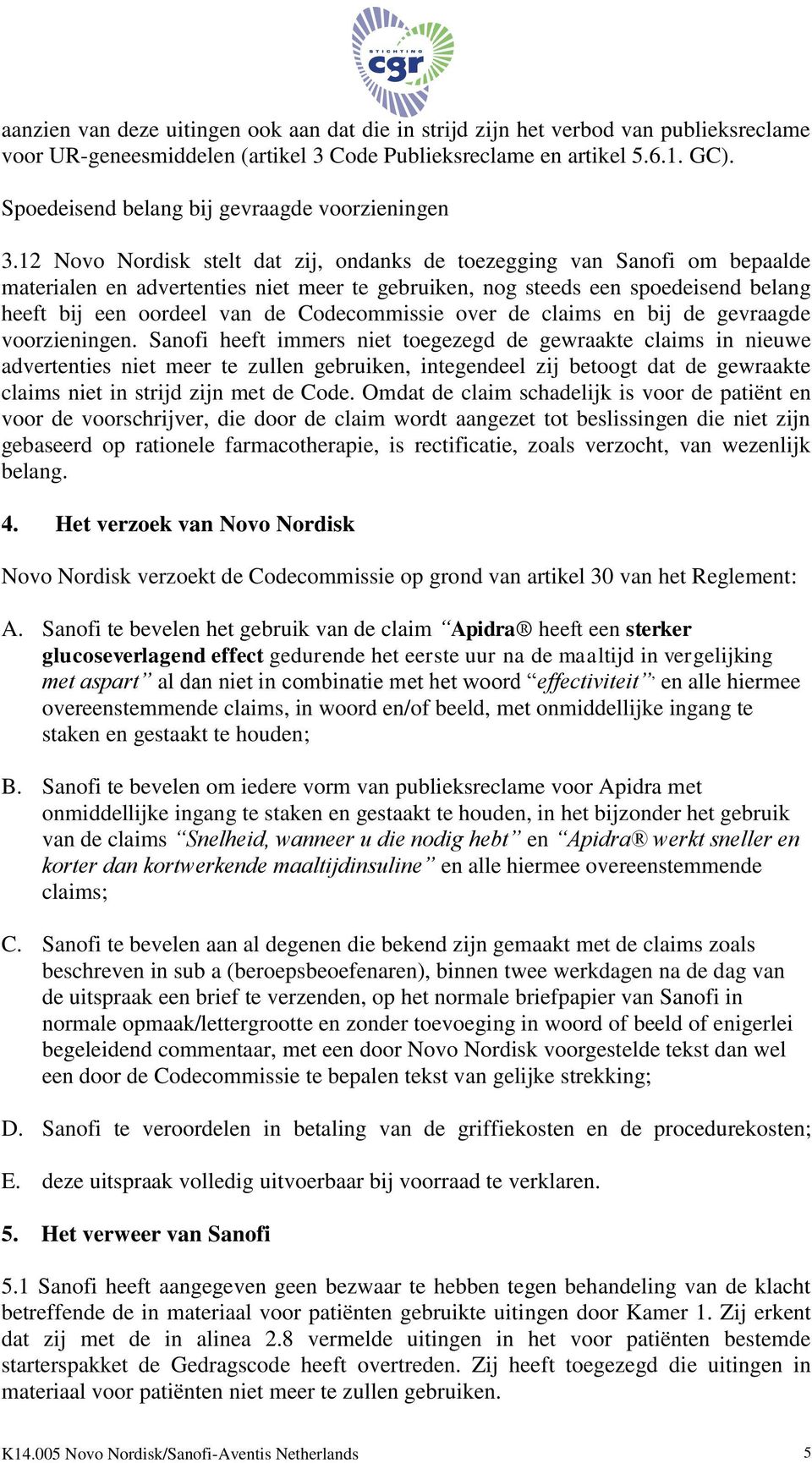 12 Novo Nordisk stelt dat zij, ondanks de toezegging van Sanofi om bepaalde materialen en advertenties niet meer te gebruiken, nog steeds een spoedeisend belang heeft bij een oordeel van de