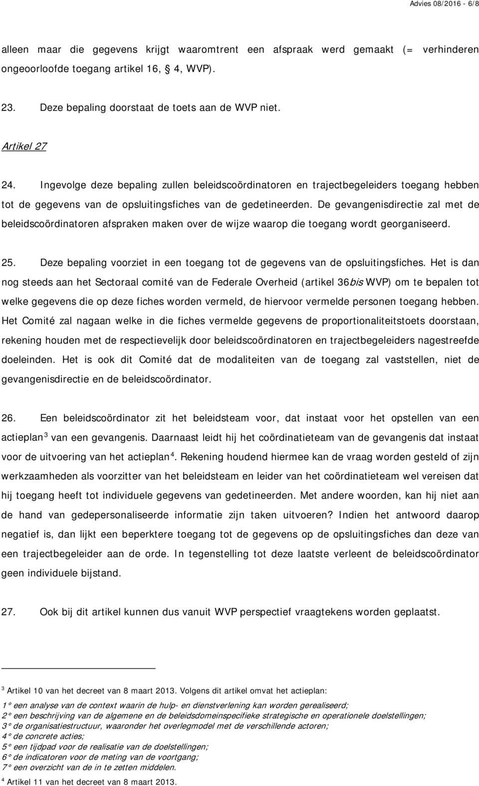 De gevangenisdirectie zal met de beleidscoördinatoren afspraken maken over de wijze waarop die toegang wordt georganiseerd. 25.