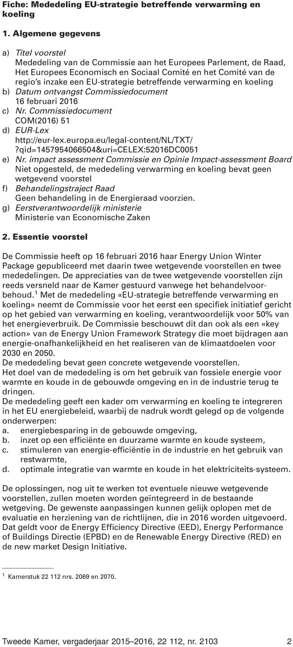 betreffende verwarming en koeling b) Datum ontvangst Commissiedocument 16 februari 2016 c) Nr. Commissiedocument COM(2016) 51 d) EUR-Lex http://eur-lex.europa.eu/legal-content/nl/txt/?