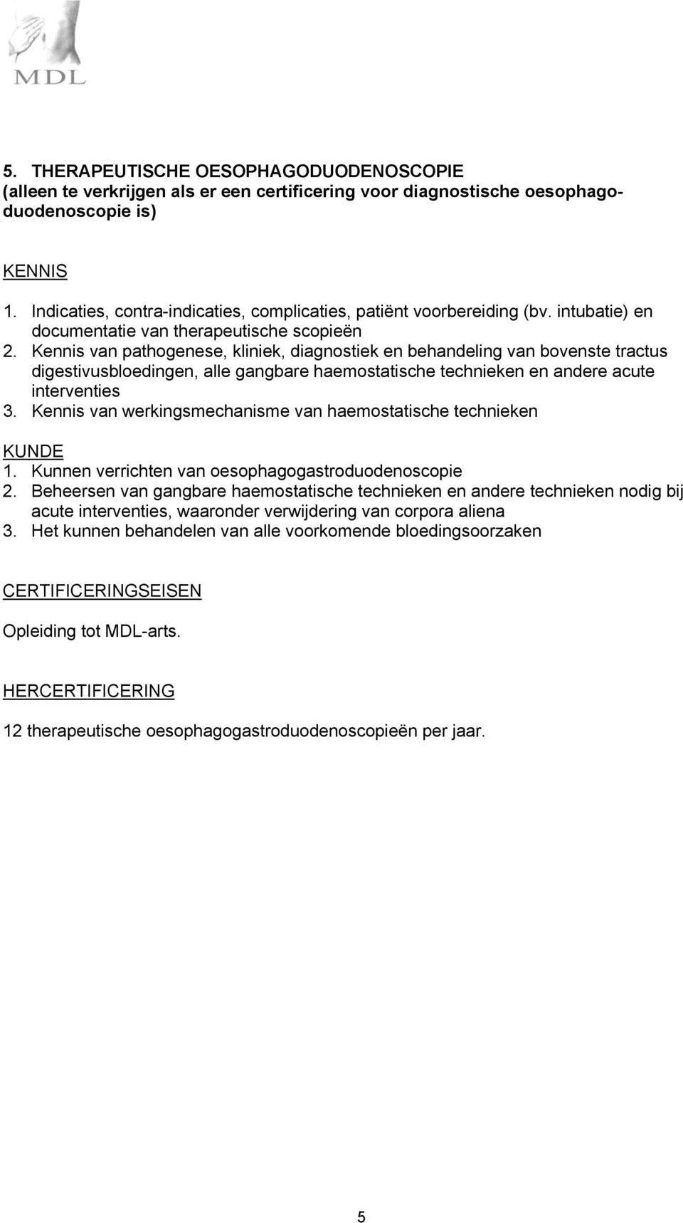 Kennis van pathogenese, kliniek, diagnostiek en behandeling van bovenste tractus digestivusbloedingen, alle gangbare haemostatische technieken en andere acute interventies 3.