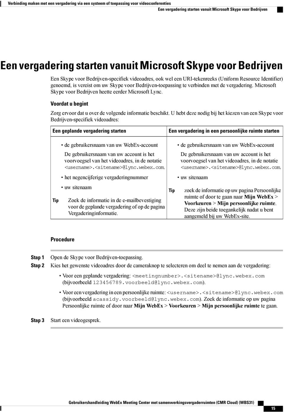 vergadering. Microsoft Skype voor Bedrijven heette eerder Microsoft Lync. Voordat u begint Zorg ervoor dat u over de volgende informatie beschikt.