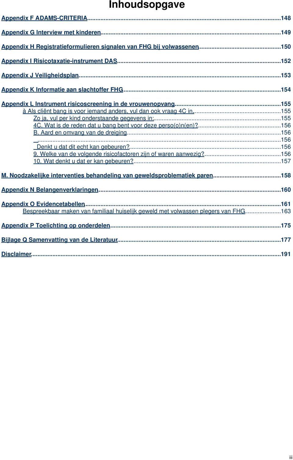 ..155 à Als cliënt bang is voor iemand anders, vul dan ook vraag 4C in...155 Zo ja, vul per kind onderstaande gegevens in:...155 4C. Wat is de reden dat u bang bent voor deze perso(o)n(en)?...156 B.