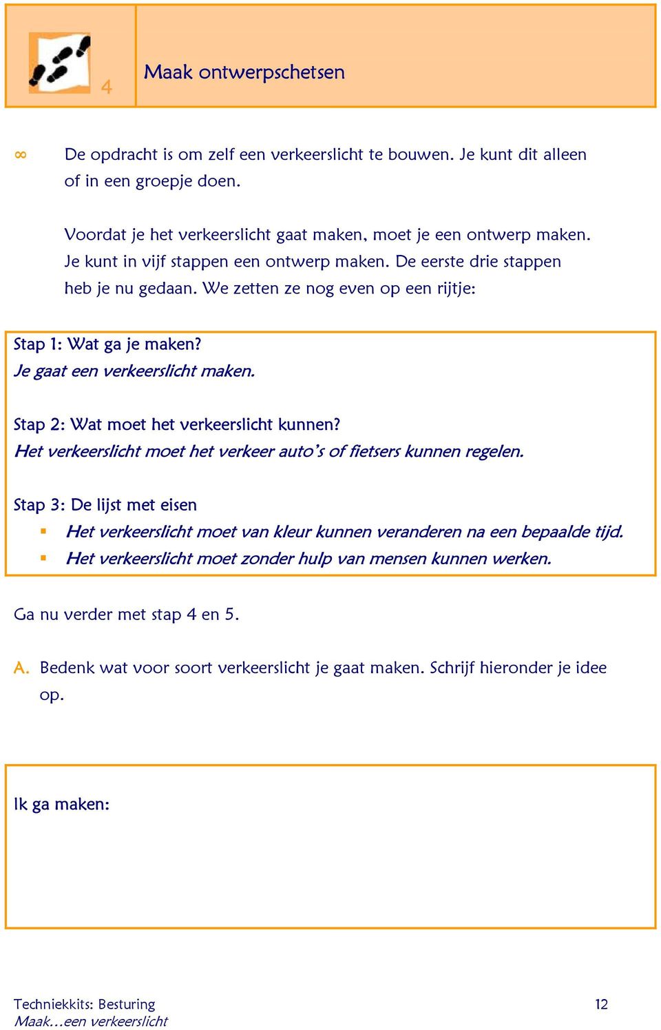 Stap 2: Wat moet het verkeerslicht kunnen? Het verkeerslicht moet het verkeer auto s of fietsers kunnen regelen.