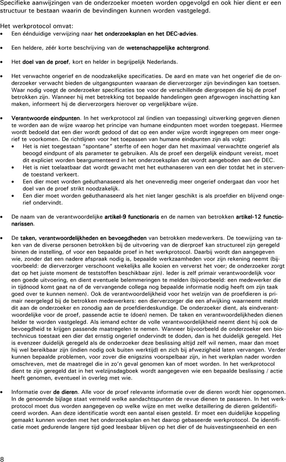 Het doel van de proef, kort en helder in begrijpelijk Nederlands. Het verwachte ongerief en de noodzakelijke specificaties.