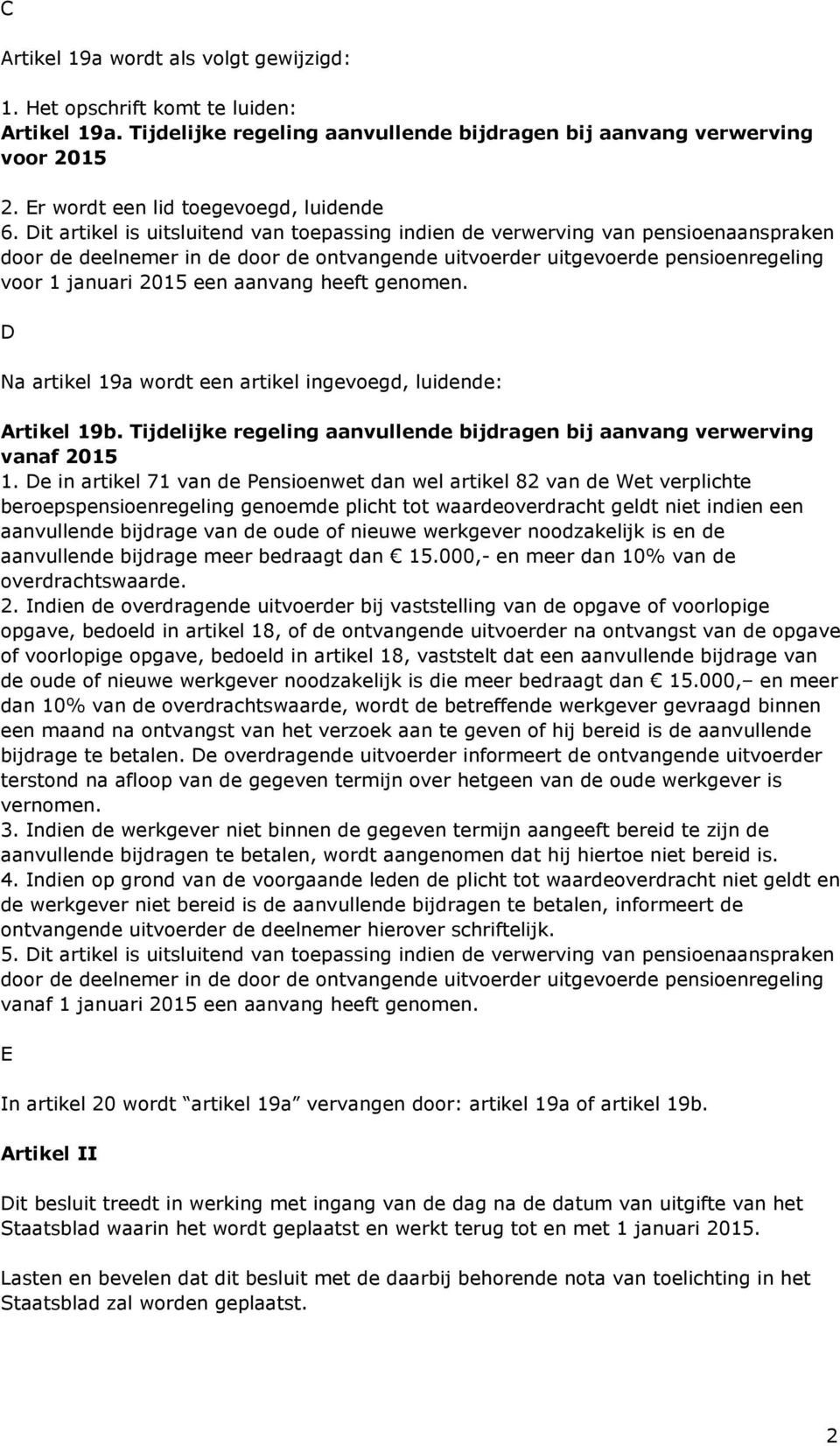 Dit artikel is uitsluitend van toepassing indien de verwerving van pensioenaanspraken door de deelnemer in de door de ontvangende uitvoerder uitgevoerde pensioenregeling voor 1 januari 2015 een