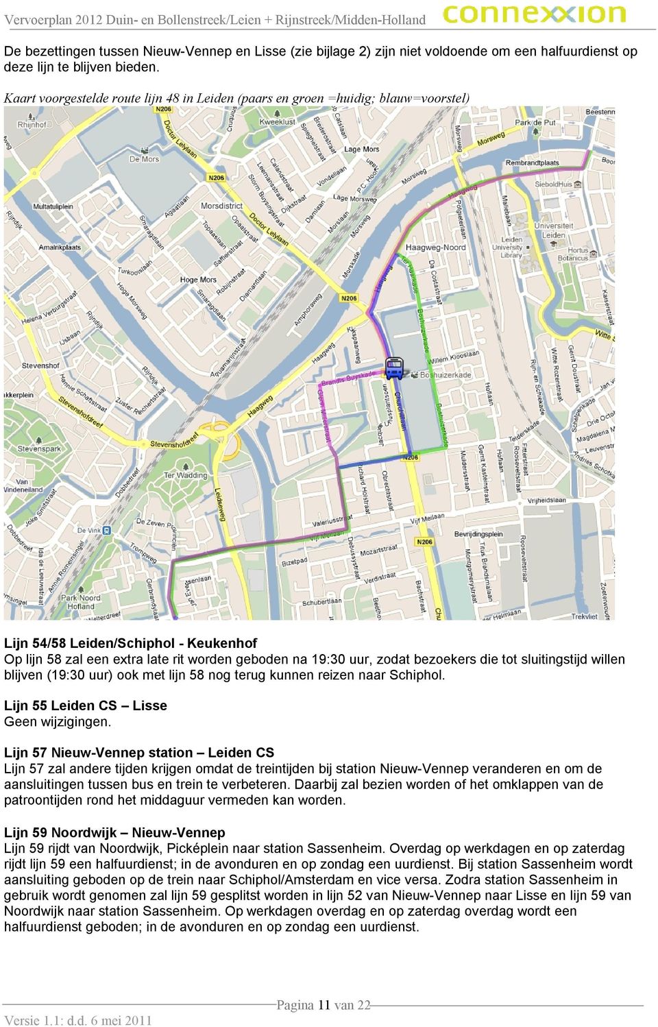 bezoekers die tot sluitingstijd willen blijven (19:30 uur) ook met lijn 58 nog terug kunnen reizen naar Schiphol. Lijn 55 Leiden CS Lisse.