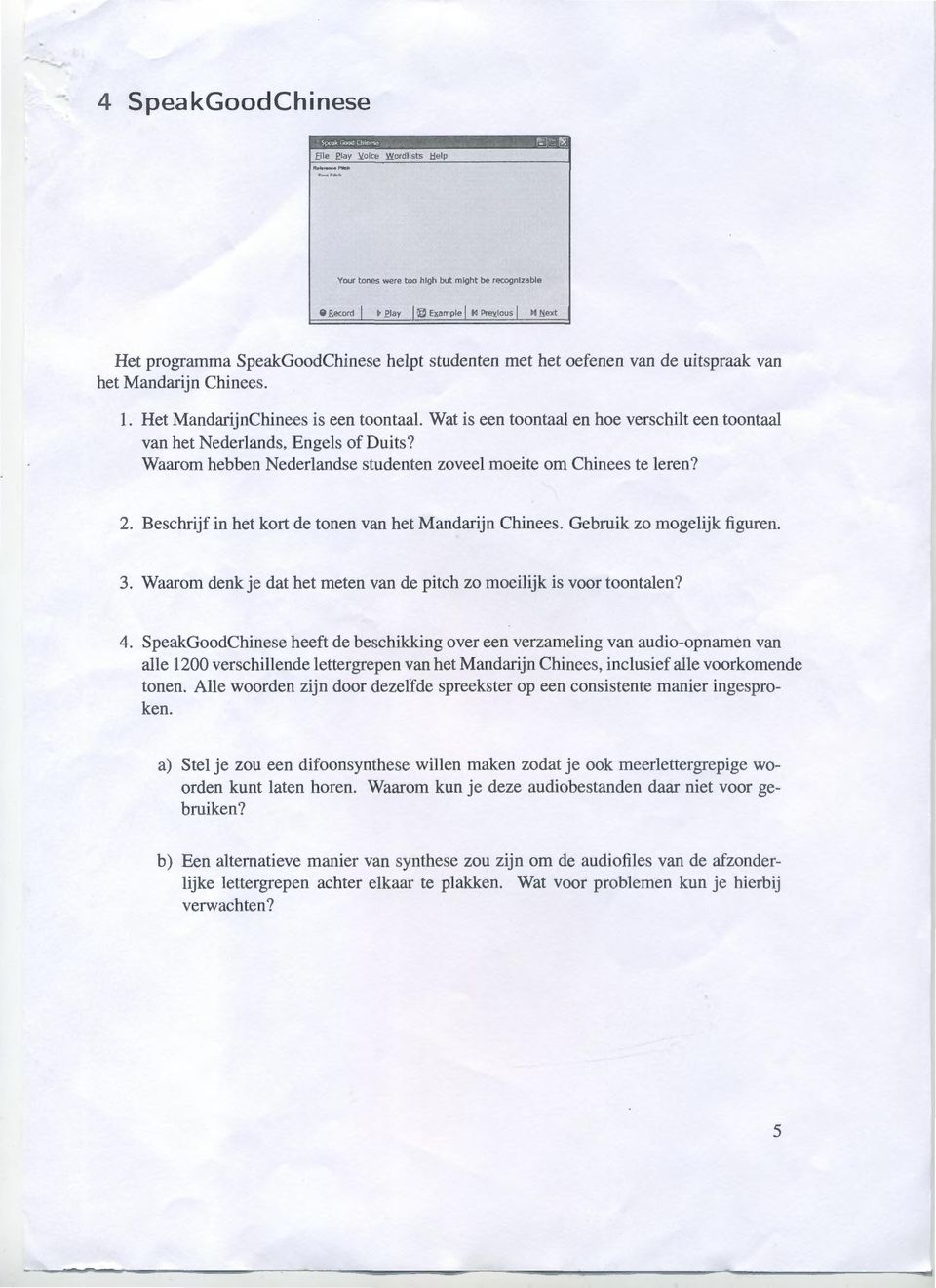 Waarom hebben Nederlandse studenten zoveel moeite om Chinees te leren? 2. Beschrijf in het kort de tonen van het Mandarijn Chinees. Gebruik zo mogelijk figuren. 3.