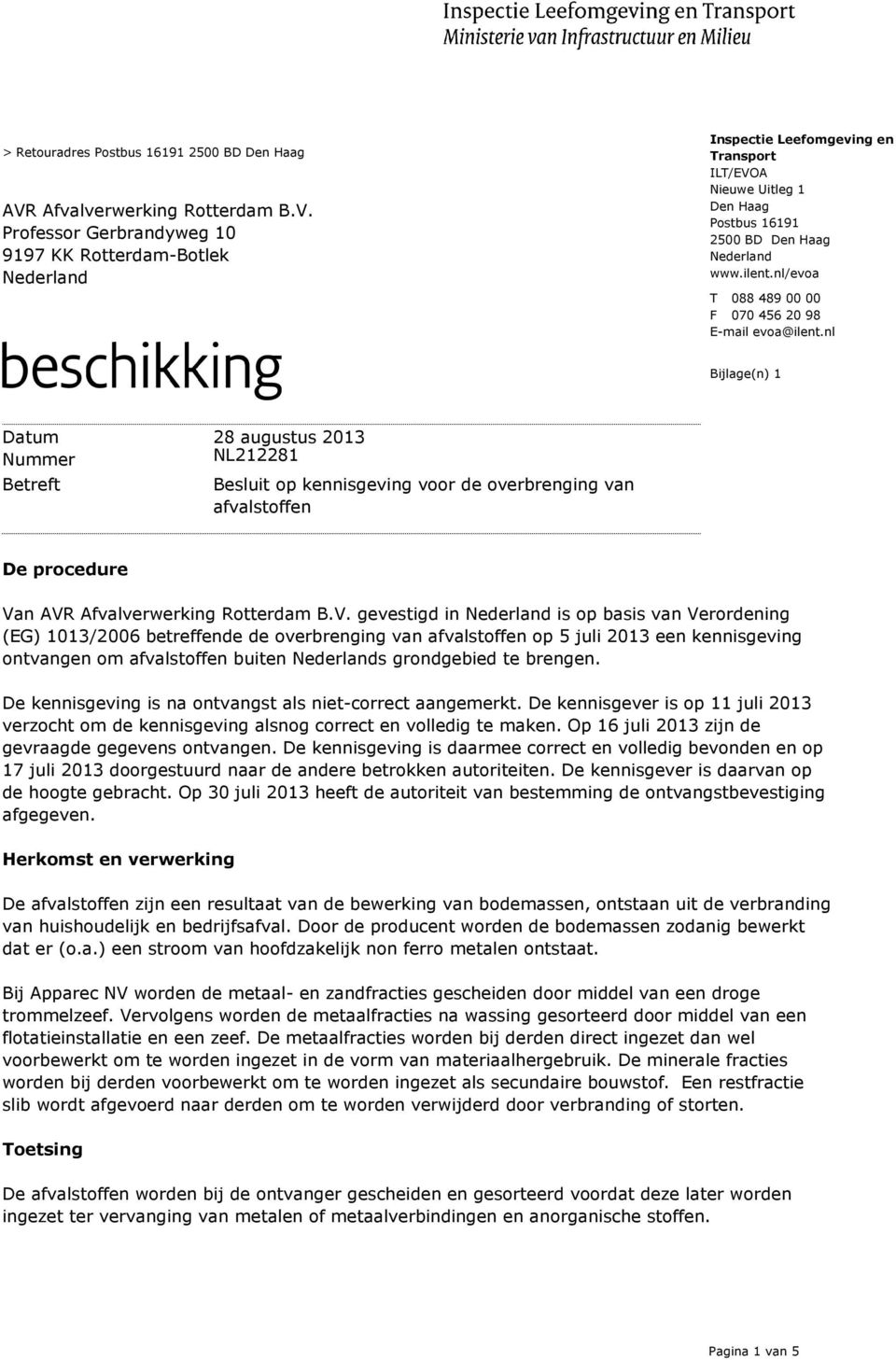 nl Bijlage(n) 1 Datum 28 augustus 2013 Nummer Betreft Besluit op kennisgeving voor de overbrenging van afvalstoffen De procedure Va