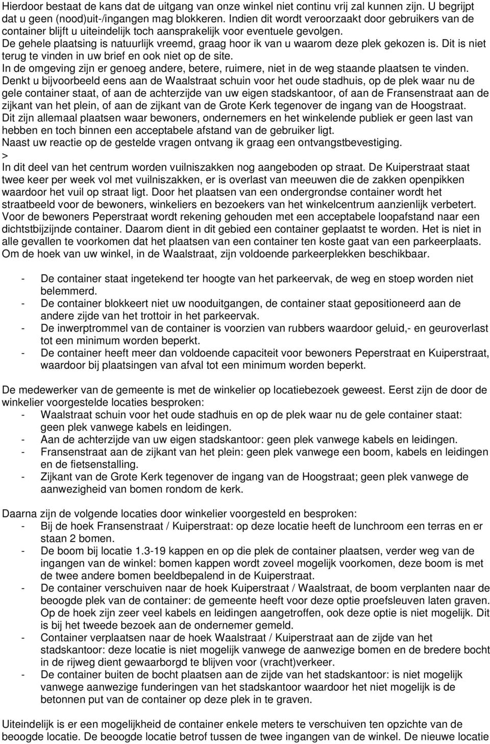 De gehele plaatsing is natuurlijk vreemd, graag hoor ik van u waarom deze plek gekozen is. Dit is niet terug te vinden in uw brief en ook niet op de site.