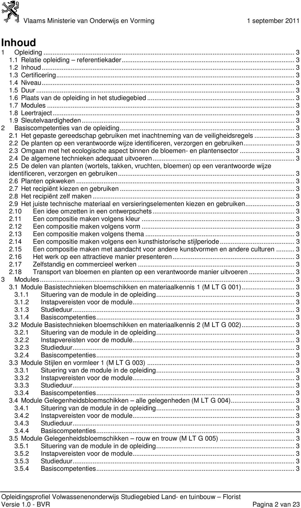 .. 3 2.3 Omgaan met het ecologische aspect binnen de bloemen- en plantensector... 3 2.4 De algemene technieken adequaat uitvoeren... 3 2.5 De delen van planten (wortels, takken, vruchten, bloemen) op een verantwoorde wijze identificeren, verzorgen en gebruiken.