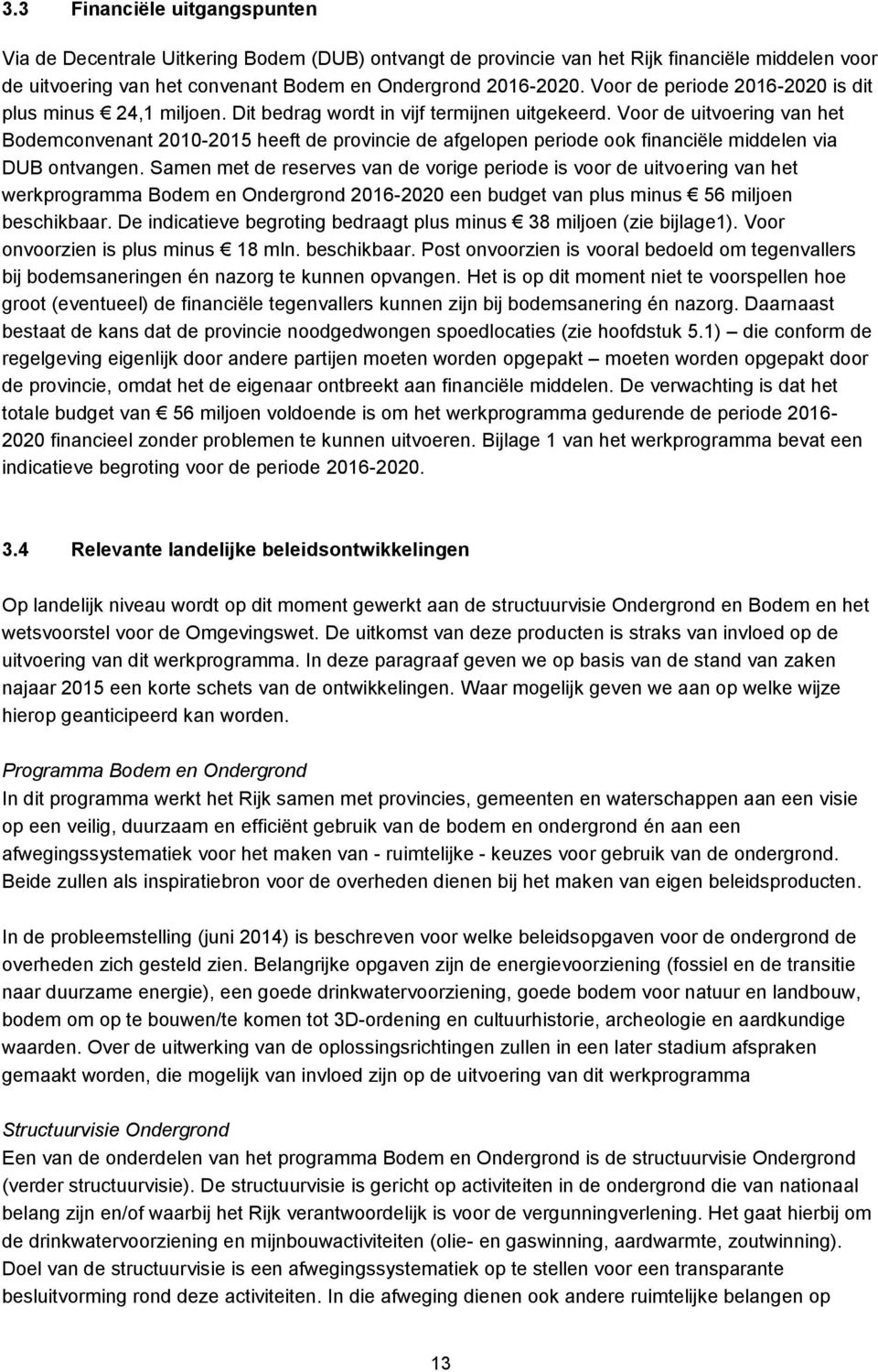 Voor de uitvoering van het Bodemconvenant 2010-2015 heeft de provincie de afgelopen periode ook financiële middelen via DUB ontvangen.