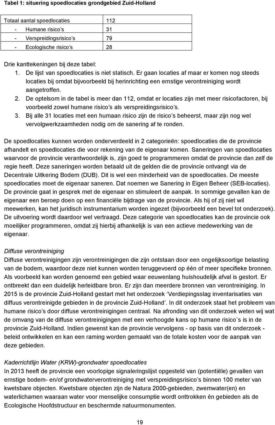 De optelsom in de tabel is meer dan 112, omdat er locaties zijn met meer risicofactoren, bij voorbeeld zowel humane risico s als verspreidingsrisico s. 3.