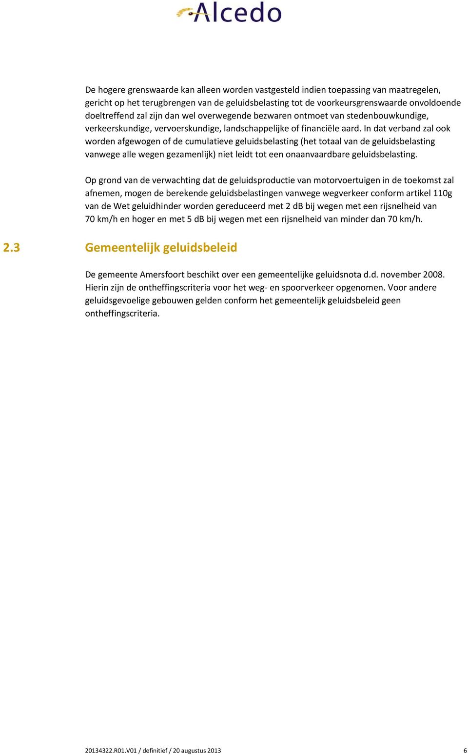 In dat verband zal ook worden afgewogen of de cumulatieve geluidsbelasting (het totaal van de geluidsbelasting vanwege alle wegen gezamenlijk) niet leidt tot een onaanvaardbare geluidsbelasting.