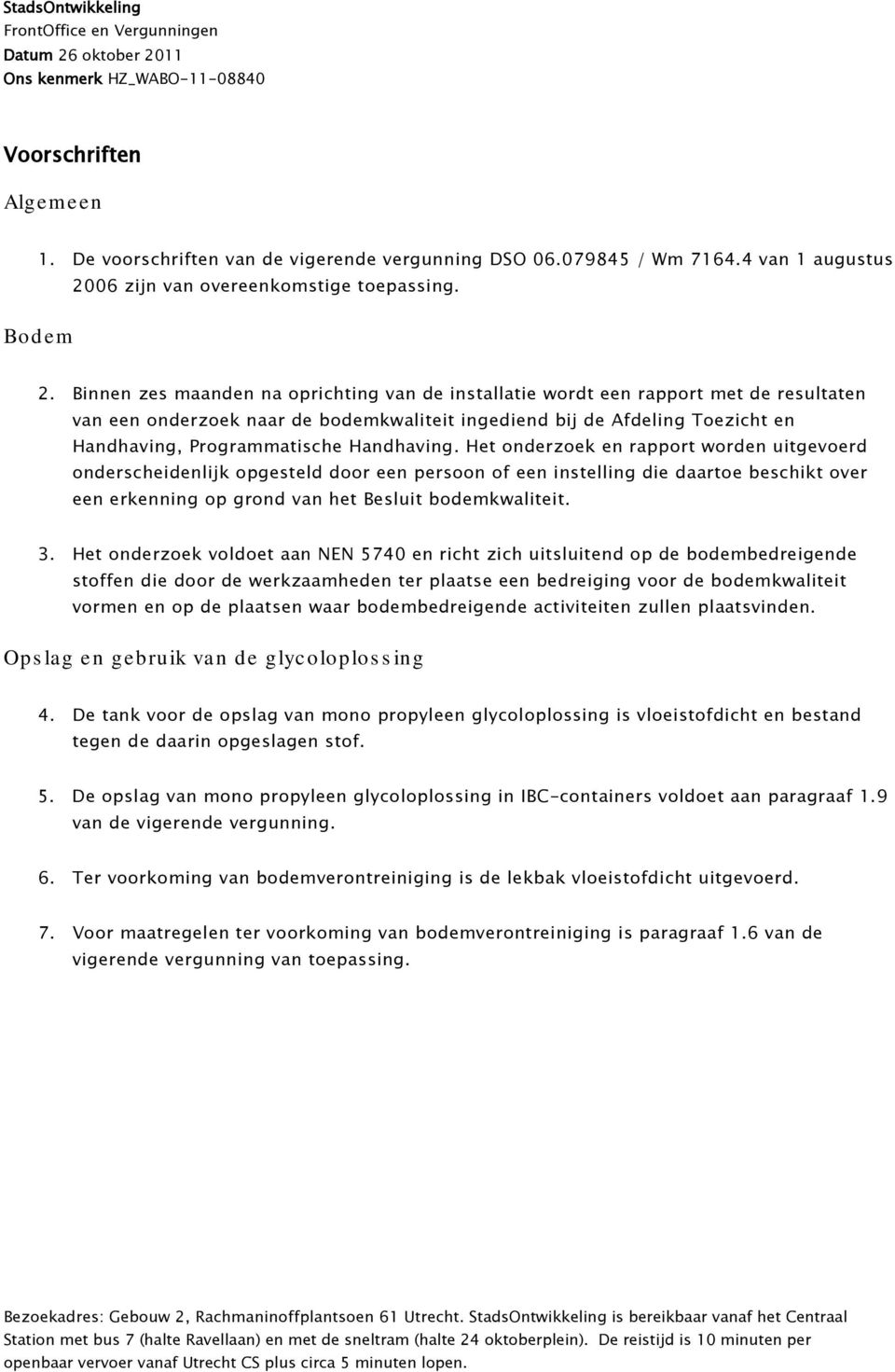 Handhaving. Het onderzoek en rapport worden uitgevoerd onderscheidenlijk opgesteld door een persoon of een instelling die daartoe beschikt over een erkenning op grond van het Besluit bodemkwaliteit.