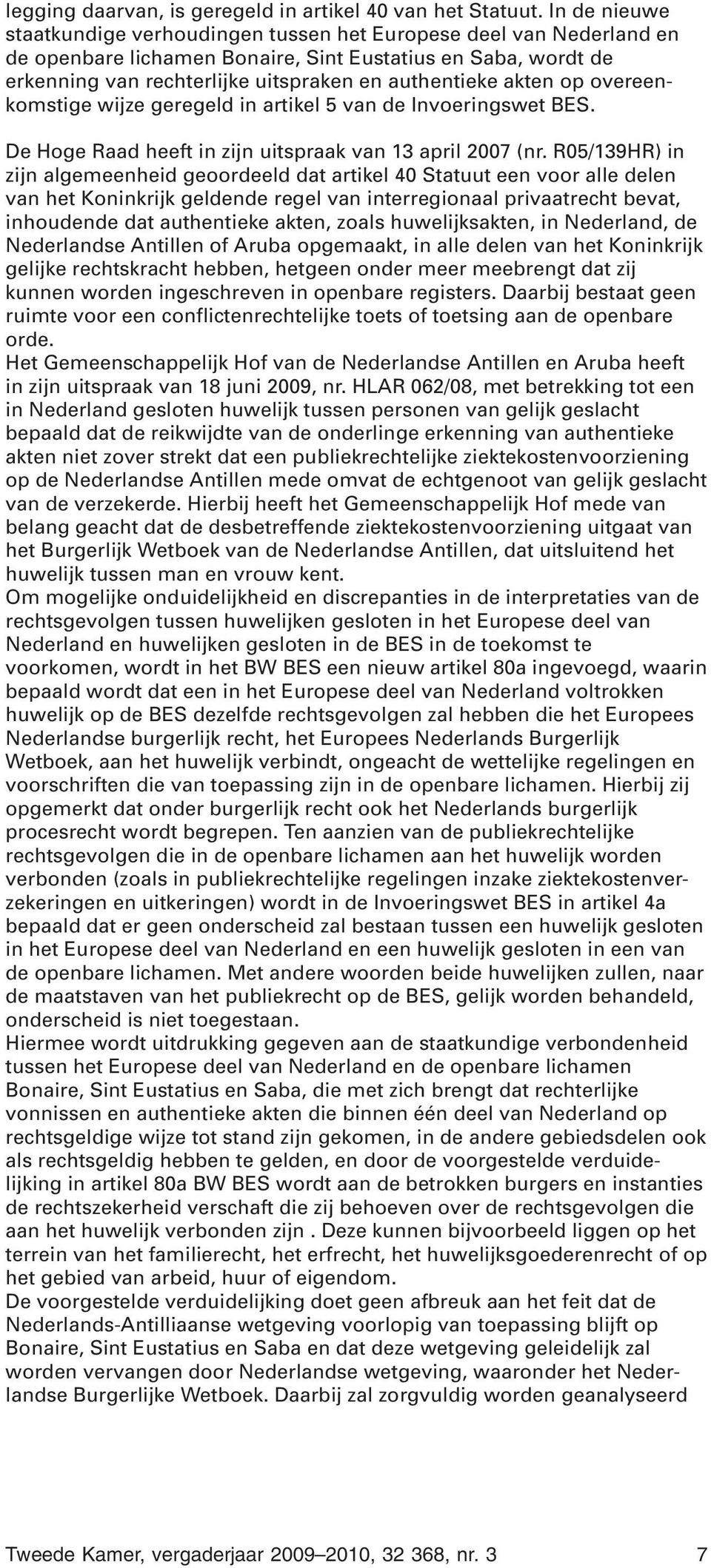 akten op overeenkomstige wijze geregeld in artikel 5 van de Invoeringswet BES. De Hoge Raad heeft in zijn uitspraak van 13 april 2007 (nr.