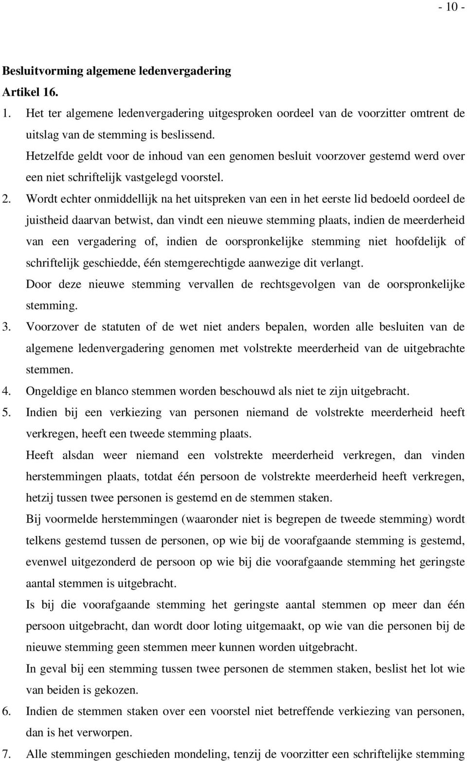 Wordt echter onmiddellijk na het uitspreken van een in het eerste lid bedoeld oordeel de juistheid daarvan betwist, dan vindt een nieuwe stemming plaats, indien de meerderheid van een vergadering of,