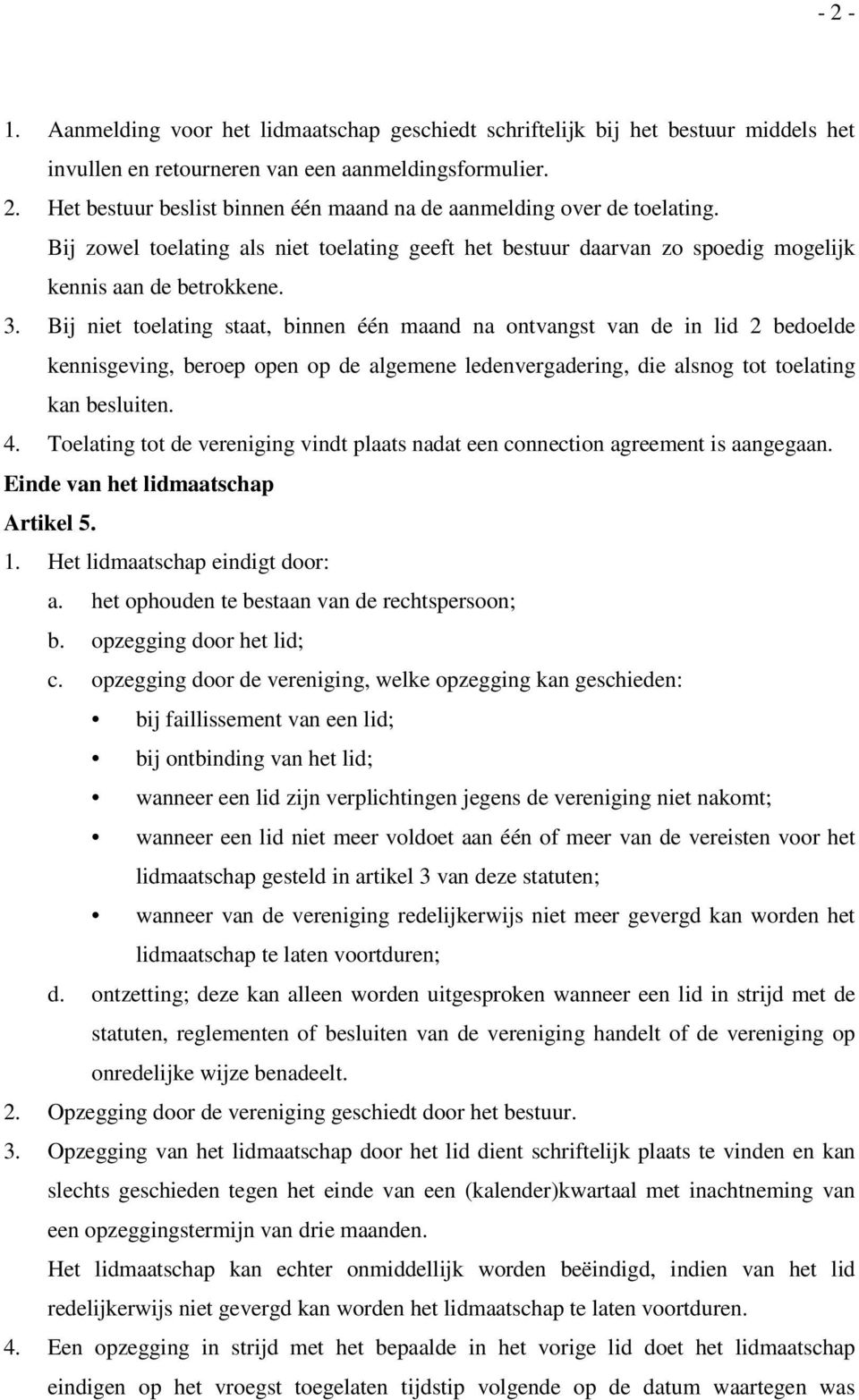 Bij niet toelating staat, binnen één maand na ontvangst van de in lid 2 bedoelde kennisgeving, beroep open op de algemene ledenvergadering, die alsnog tot toelating kan besluiten. 4.