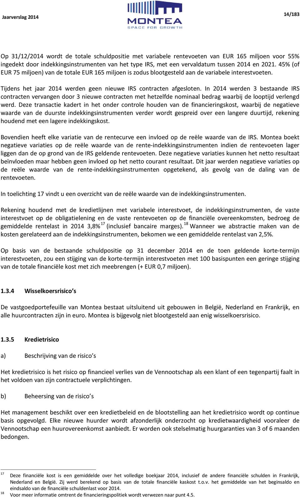 In 2014 werden 3 bestaande IRS contracten vervangen door 3 nieuwe contracten met hetzelfde nominaal bedrag waarbij de looptijd verlengd werd.