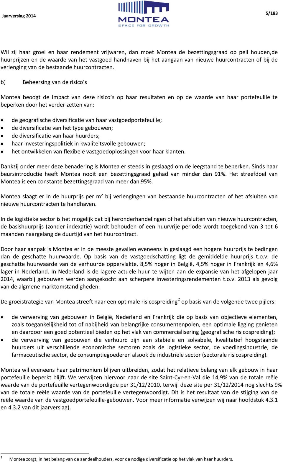 b) Beheersing van de risico s Montea beoogt de impact van deze risico s op haar resultaten en op de waarde van haar portefeuille te beperken door het verder zetten van: de geografische diversificatie