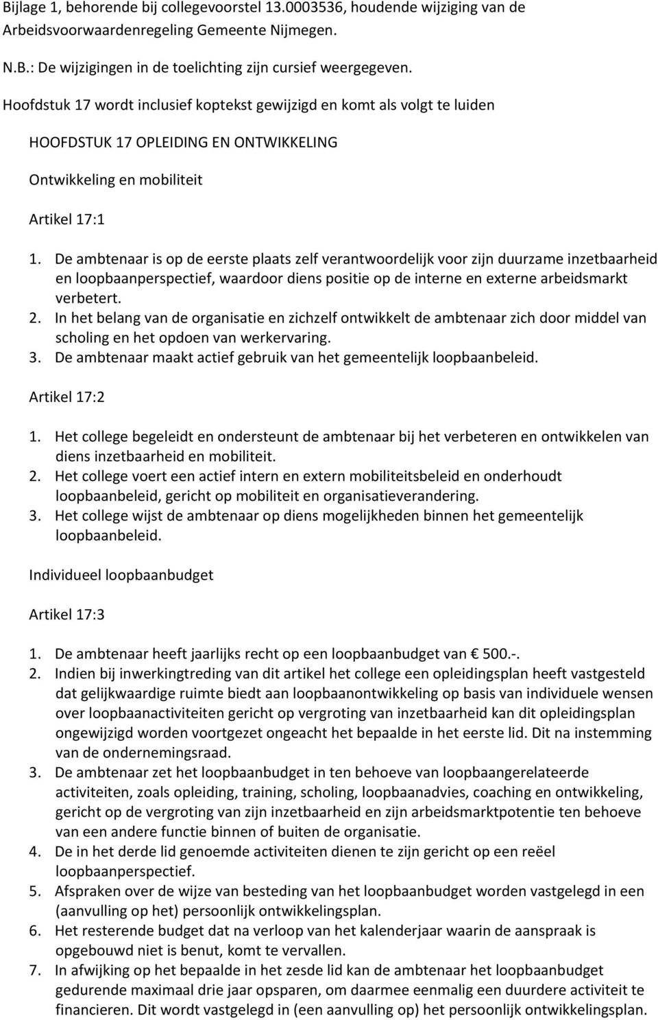 De ambtenaar is op de eerste plaats zelf verantwoordelijk voor zijn duurzame inzetbaarheid en loopbaanperspectief, waardoor diens positie op de interne en externe arbeidsmarkt verbetert. 2.