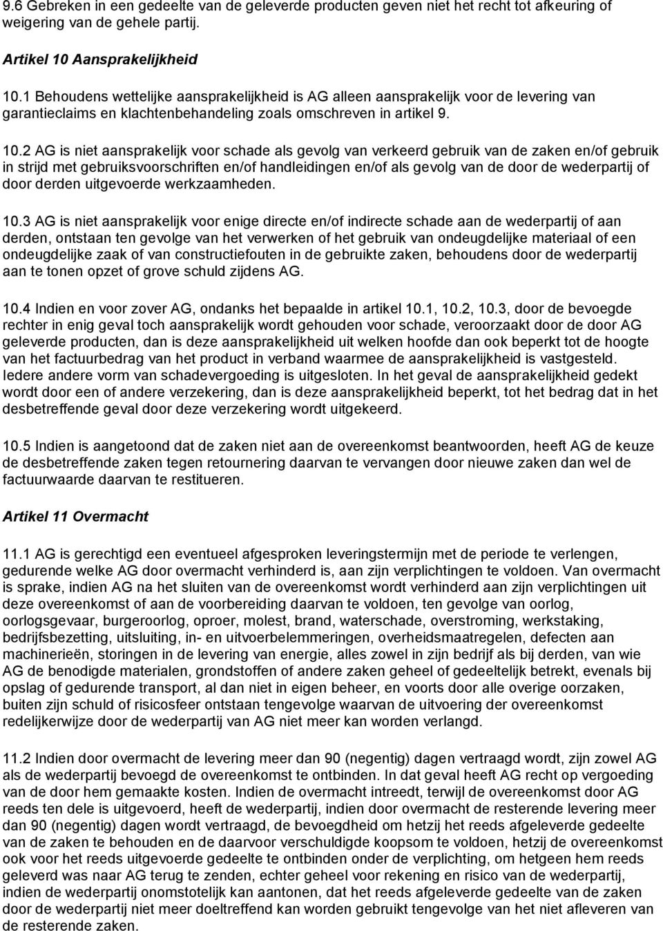 2 AG is niet aansprakelijk voor schade als gevolg van verkeerd gebruik van de zaken en/of gebruik in strijd met gebruiksvoorschriften en/of handleidingen en/of als gevolg van de door de wederpartij