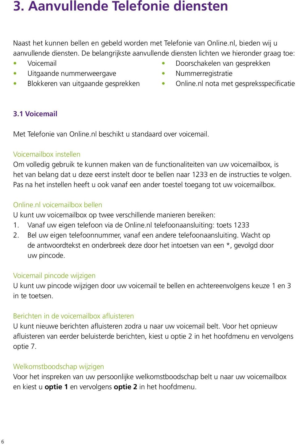 nl nota met gespreksspecificatie 3.1 Voicemail Met Telefonie van Online.nl beschikt u standaard over voicemail.