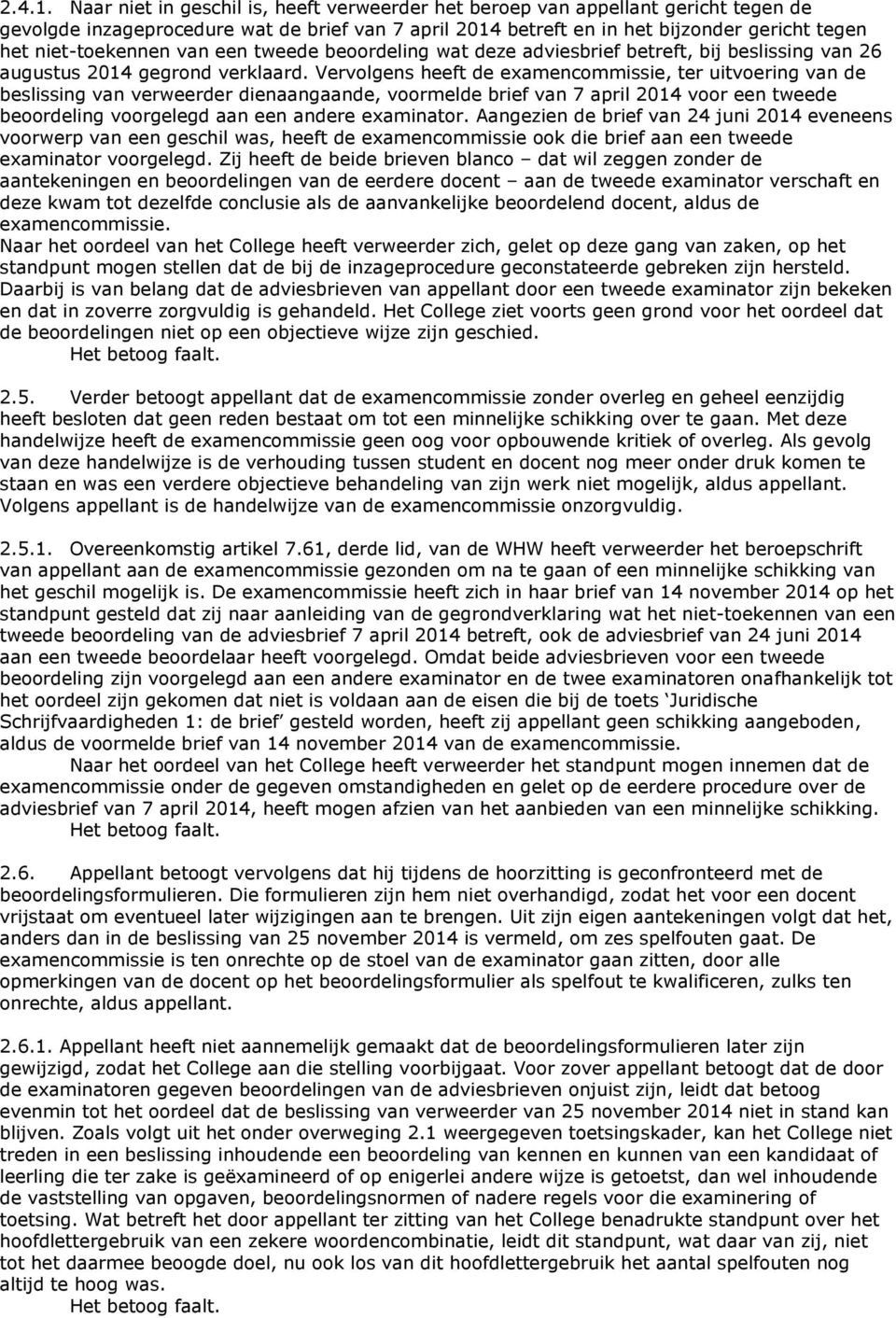 van een tweede beoordeling wat deze adviesbrief betreft, bij beslissing van 26 augustus 2014 gegrond verklaard.