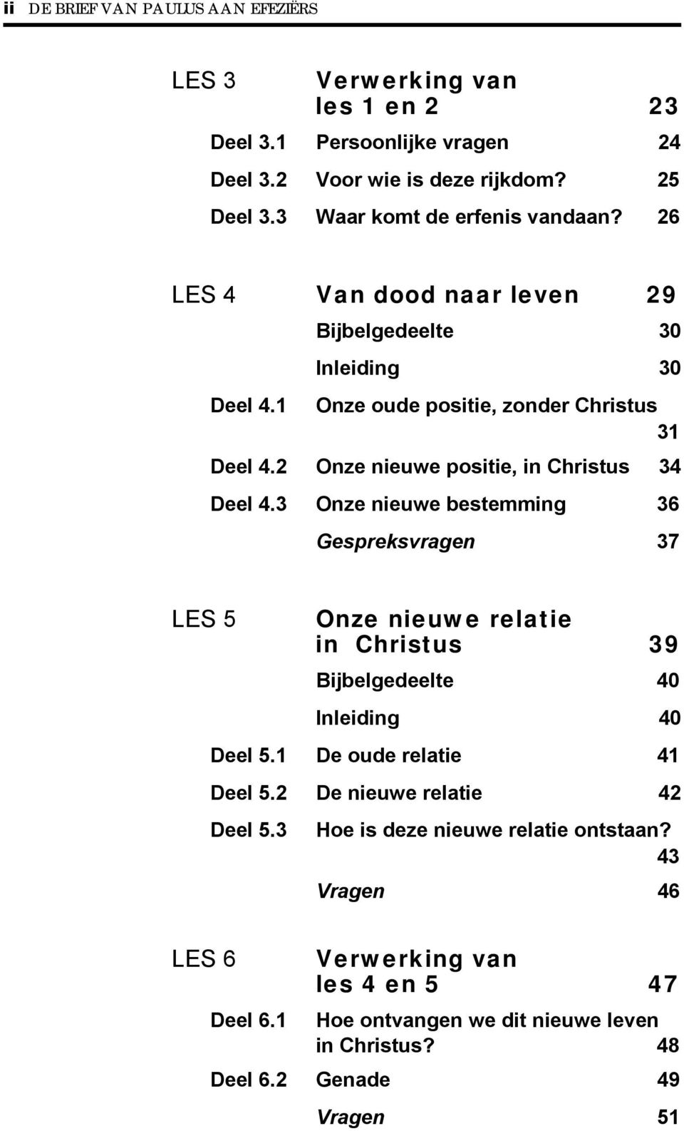 3 Onze nieuwe bestemming 36 Gespreksvragen 37 LES 5 Onze nieuwe relatie in Christus 39 Bijbelgedeelte 40 Inleiding 40 Deel 5.1 De oude relatie 41 Deel 5.