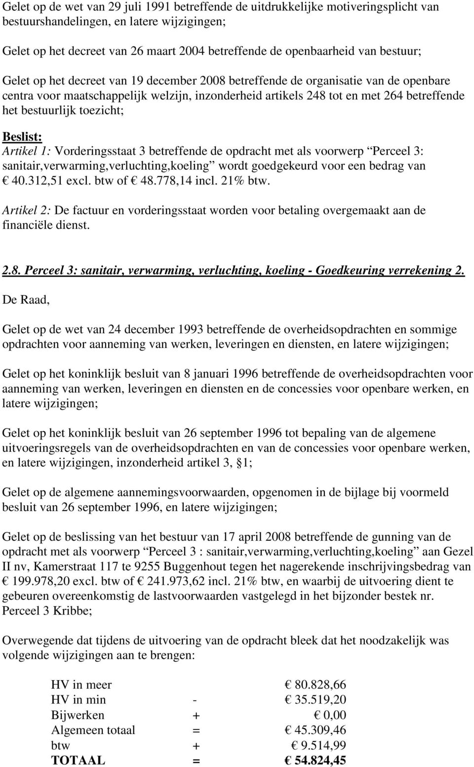 voorwerp Perceel 3: sanitair,verwarming,verluchting,koeling wordt goedgekeurd voor een bedrag van 40.312,51 excl. btw of 48.778,14 incl. 21% btw.