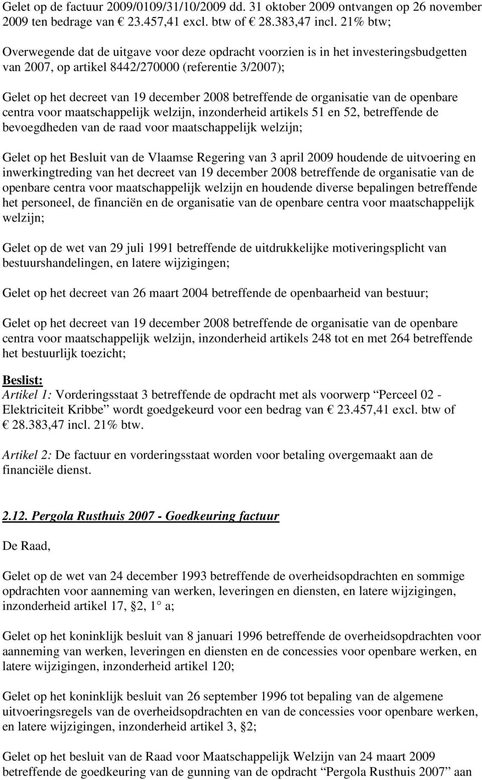 artikels 51 en 52, betreffende de bevoegdheden van de raad voor maatschappelijk welzijn; Gelet op het Besluit van de Vlaamse Regering van 3 april 2009 houdende de uitvoering en inwerkingtreding van