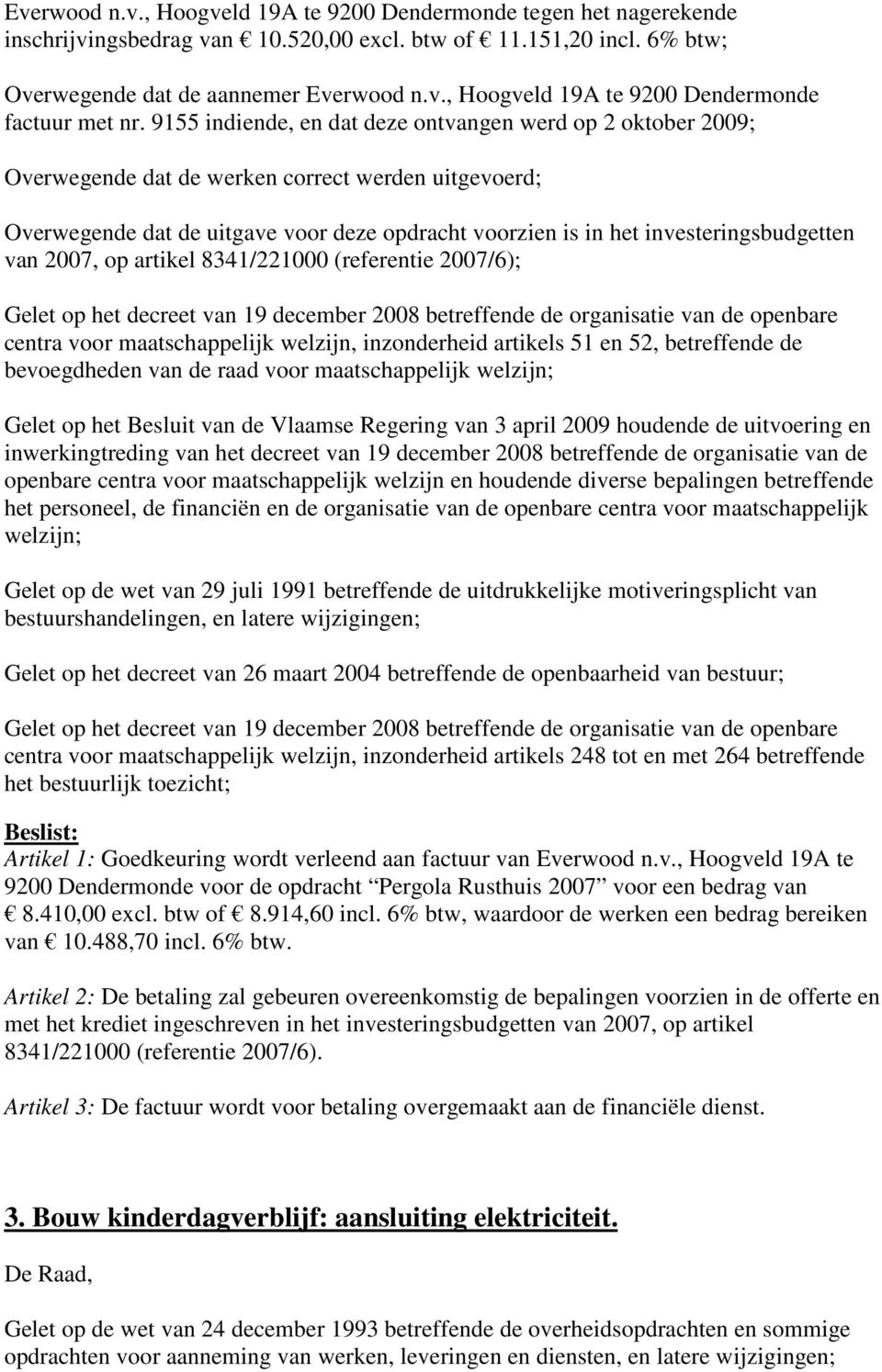 investeringsbudgetten van 2007, op artikel 8341/221000 (referentie 2007/6); centra voor maatschappelijk welzijn, inzonderheid artikels 51 en 52, betreffende de bevoegdheden van de raad voor