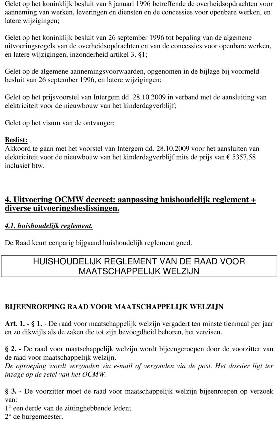 inzonderheid artikel 3, 1; Gelet op de algemene aannemingsvoorwaarden, opgenomen in de bijlage bij voormeld besluit van 26 september 1996, en latere wijzigingen; Gelet op het prijsvoorstel van