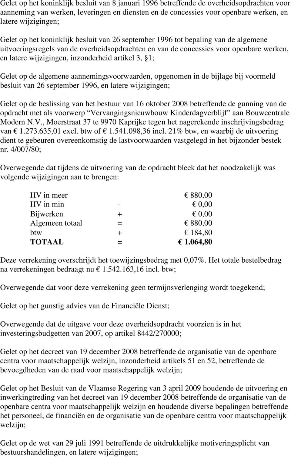 inzonderheid artikel 3, 1; Gelet op de algemene aannemingsvoorwaarden, opgenomen in de bijlage bij voormeld besluit van 26 september 1996, en latere wijzigingen; Gelet op de beslissing van het