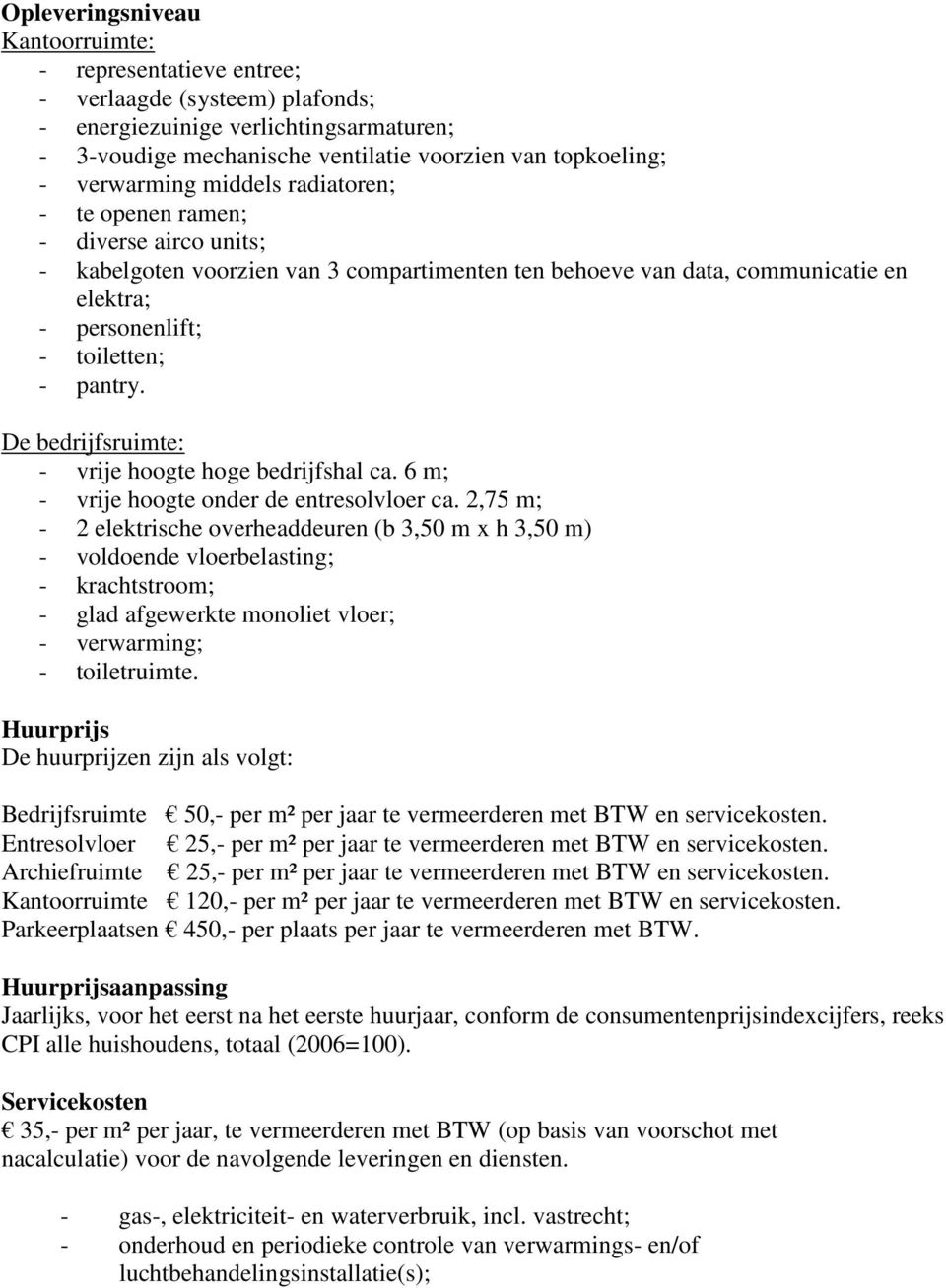 pantry. De bedrijfsruimte: - vrije hoogte hoge bedrijfshal ca. 6 m; - vrije hoogte onder de entresolvloer ca.