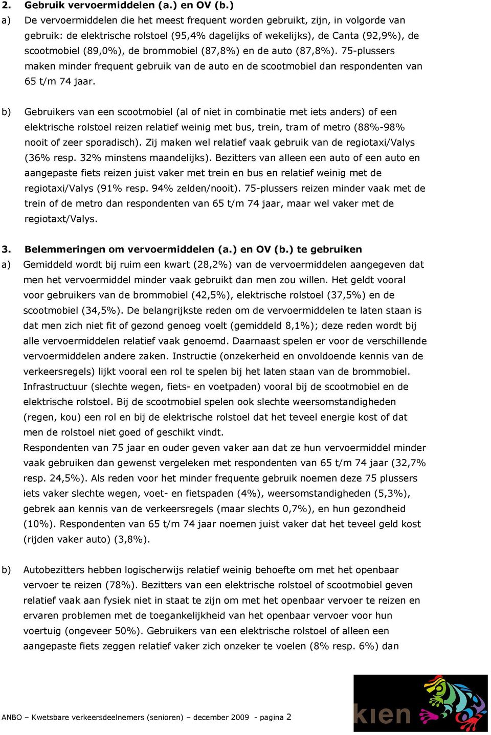 brommobiel (87,8%) en de auto (87,8%). 75-plussers maken minder frequent gebruik van de auto en de scootmobiel dan respondenten van 65 t/m 74 jaar.