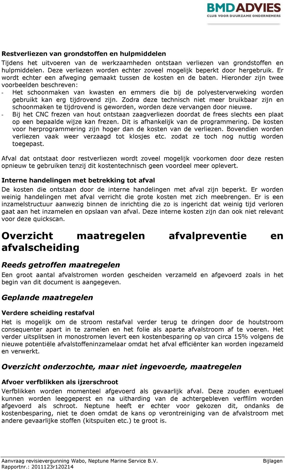 Hieronder zijn twee voorbeelden beschreven: - Het schoonmaken van kwasten en emmers die bij de polyesterverweking worden gebruikt kan erg tijdrovend zijn.