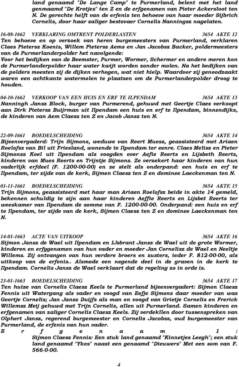 16-08-1662 VERKLARING OMTRENT POLDERLASTEN 3654 AKTE 12 Ten behoeve en op verzoek van heren burgemeesters van Purmerland, verklaren Claes Pietersz Koenis, Willem Pietersz Aems en Jan Jacobsz Backer,