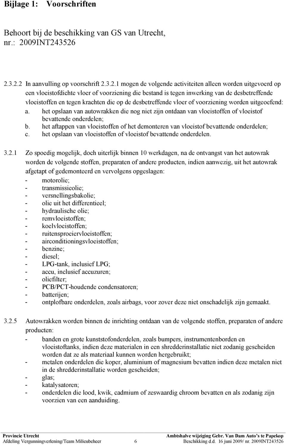 3526 2.3.2.2 In aanvulling op voorschrift 2.3.2.1 mogen de volgende activiteiten alleen worden uitgevoerd op een vloeistofdichte vloer of voorziening die bestand is tegen inwerking van de